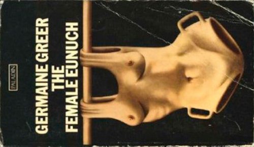 The Female Eunuch (Germaine Greer published 1970)